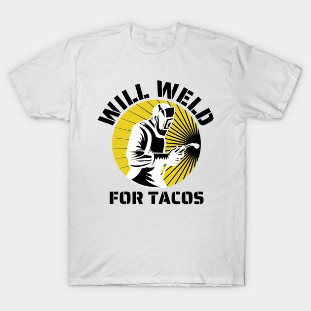 Will weld for tacos funny welder T-Shirt by JustBeSatisfied